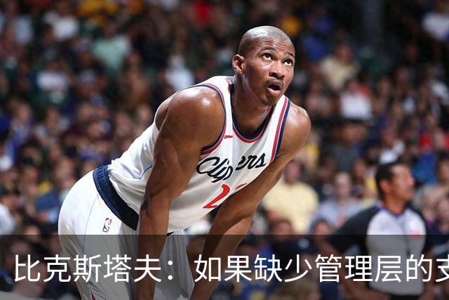 比克斯塔夫：如果缺少管理层的支持 教练的工作会变得非常困难