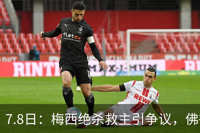 7.8日：梅西绝杀救主引争议，佛得角硬刚卫冕冠军，为何国足看着心酸